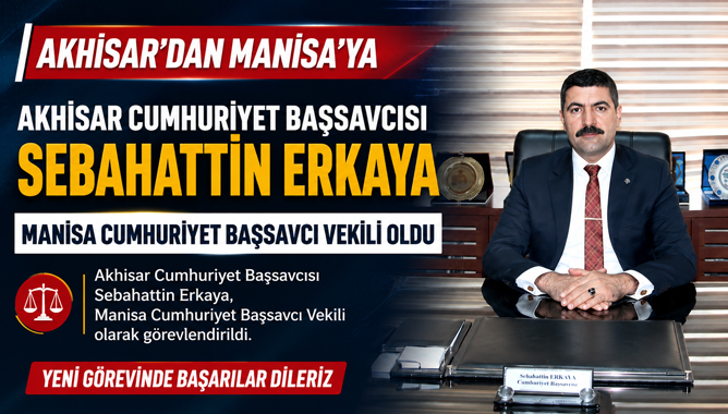 Akhisar Cumhuriyet Başsavcısı Sebahattin Erkaya Manisa Cumhuriyet Başsavcı Vekili Oldu