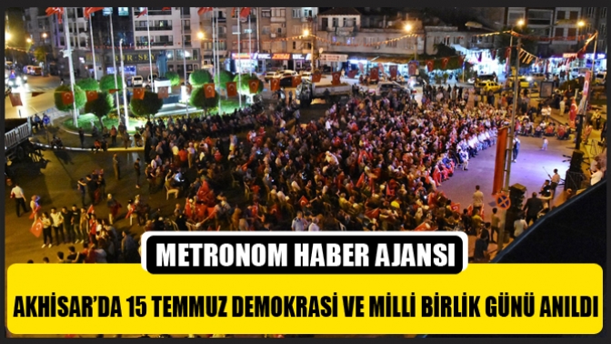 Akhisar’da 15 Temmuz Demokrasi Ve Milli Birlik Günü Anıldı