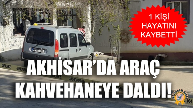 Akhisar’da araç kahvehaneye daldı