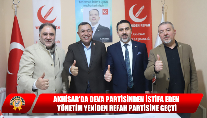 Akhisar’da DEVA Partisinden İstifa Eden Yönetim Yeniden Refah Partisine Geçti
