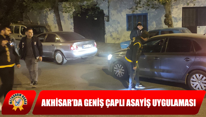 Akhisar’da Geniş Çaplı Asayiş Uygulaması