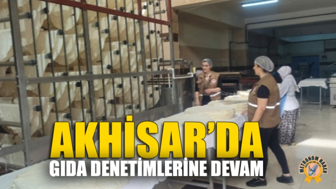 Akhisar’da Gıda Denetimlerine Devam