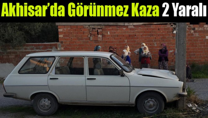 Akhisar’da Görünmez Kaza 2 Yaralı