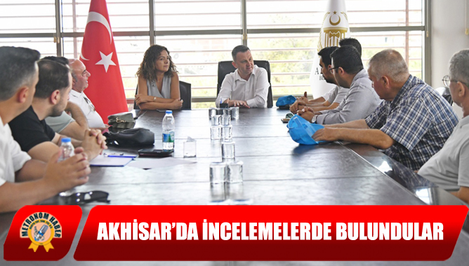 Akhisar’da incelemelerde bulundular