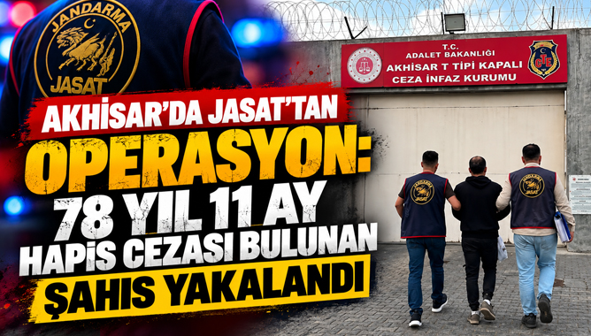 Akhisar’da JASAT’tan Operasyon: 78 Yıl 11 Ay Hapis Cezası Bulunan Şahıs Yakalandı