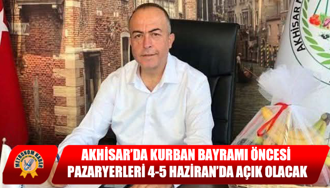 Akhisar’da Kurban Bayramı Öncesi Pazaryerleri 4-5 Haziran’da Açık Olacak