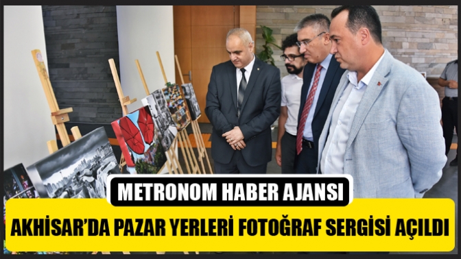 Akhisar’da Pazar yerleri fotoğraf sergisi açıldı