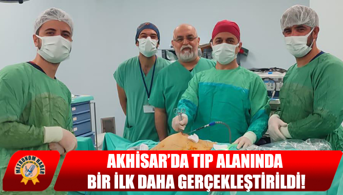 Akhisar’da Tıp Alanında Bir İlk Daha Gerçekleştirildi!