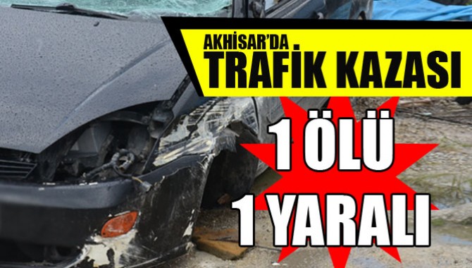 Akhisar’da Trafik Kazası 1 Ölü 1 Yaralı