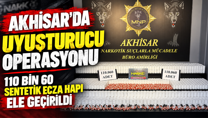 Akhisar’da Uyuşturucu Operasyonu: 110 Bin 60 Sentetik Ecza Hapı Ele Geçirildi