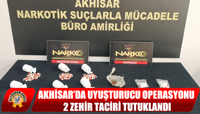 Akhisar’da Uyuşturucu Operasyonu: 2 Zehir Taciri Tutuklandı