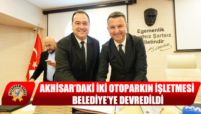 Akhisar’daki İki Otoparkın İşletmesi Belediye’ye Devredildi