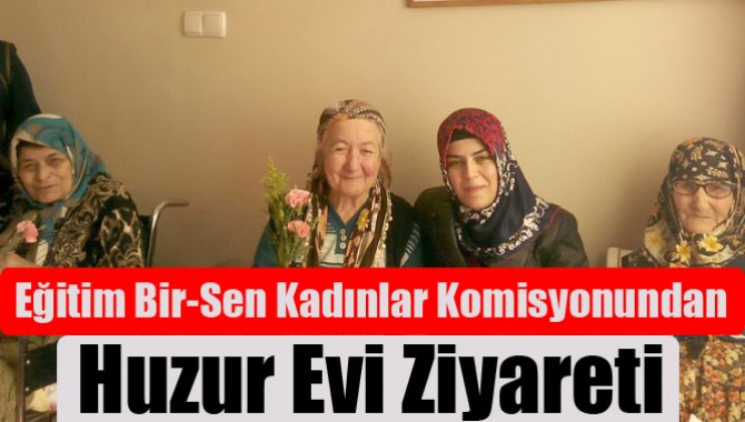 Akhisar Eğitim Bir-Sen Kadınlar Komisyonundan Huzur Evi Ziyareti