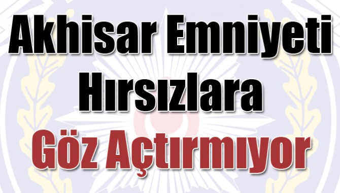 Akhisar Emniyeti Hırsızlara Göz Açtırmıyor