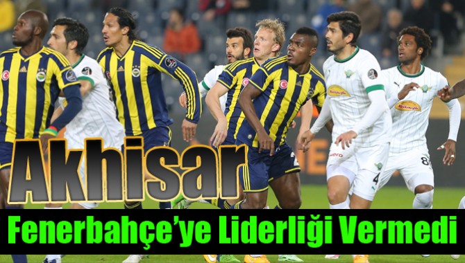 Akhisar Fenerbahçe’ye Liderliği Vermedi