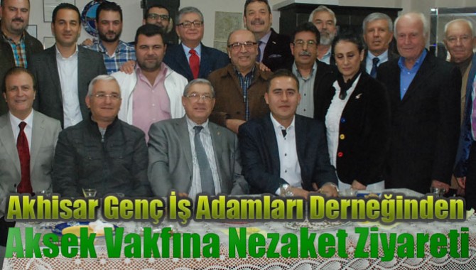 Akhisar Genç İş Adamları Derneğinden Aksek Vakfına Nezaket Ziyareti