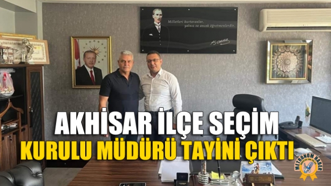 Akhisar İlçe Seçim Kurulu Müdürü Nihat Güngörün Tayini Çıktı