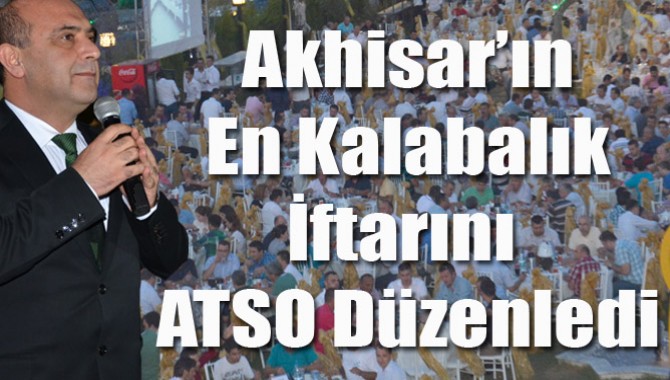 Akhisar’ın En Kalabalık İftarını ATSO Düzenledi