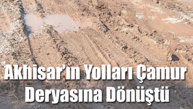 Akhisar’ın Yolları Çamur Deryasına Dönüştü