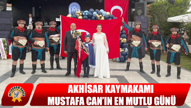 Akhisar Kaymakamı Mustafa Can’ın En Mutlu Günü