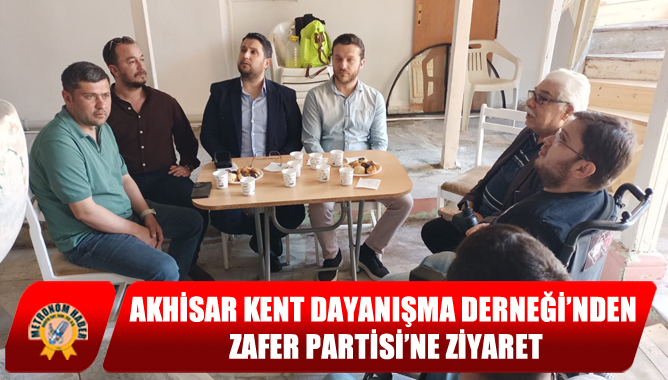 Akhisar Kent Dayanışma Derneği’nden Zafer Partisi’ne Ziyaret