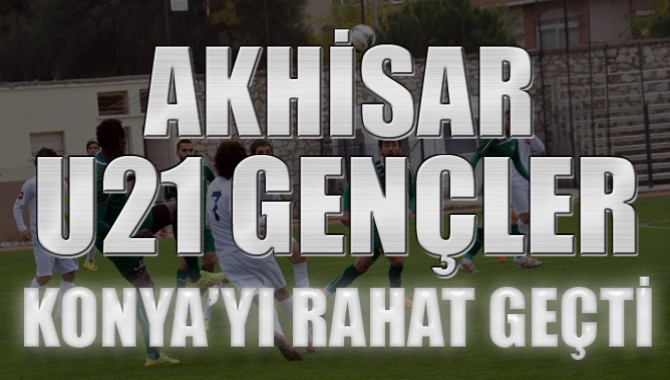 Akhisar’lı (U21) Gençler Konya’yı Rahat Geçti