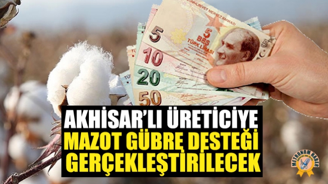 Akhisar’lı Üreticiye Mazot Gübre Desteği Ödemeleri Gerçekleştirilecek