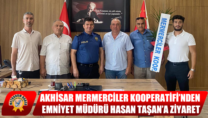 Akhisar Mermerciler Kooperatifi’nden Emniyet Müdürü Hasan Taşan’a Ziyaret