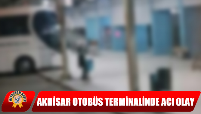 Akhisar Otobüs Terminalinde Acı Olay