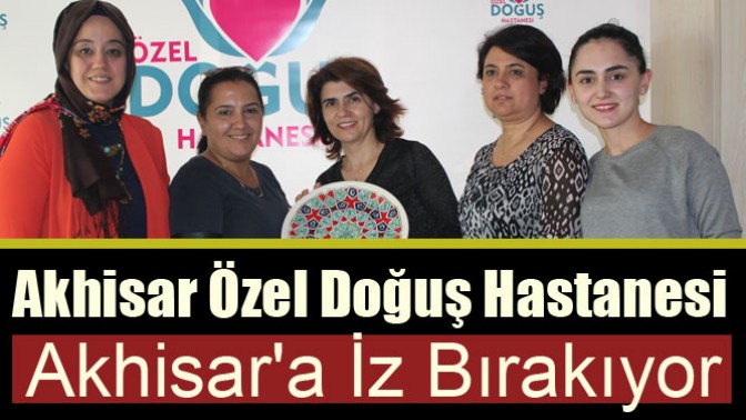 Akhisar Özel Doğuş Hastanesi Akhisara İz Bırakıyor