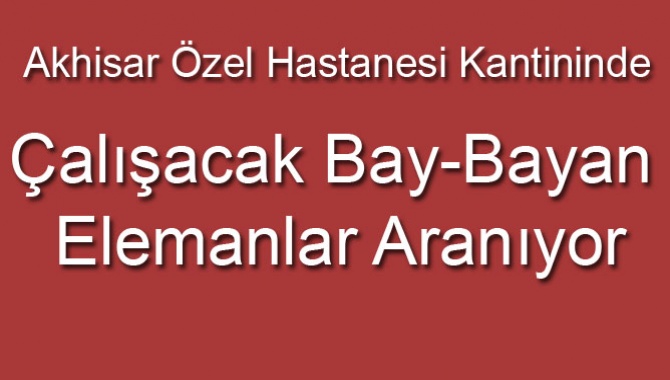 Akhisar Özel Hastanesi Kantininde Çalışacak Elemanlar Aranıyor