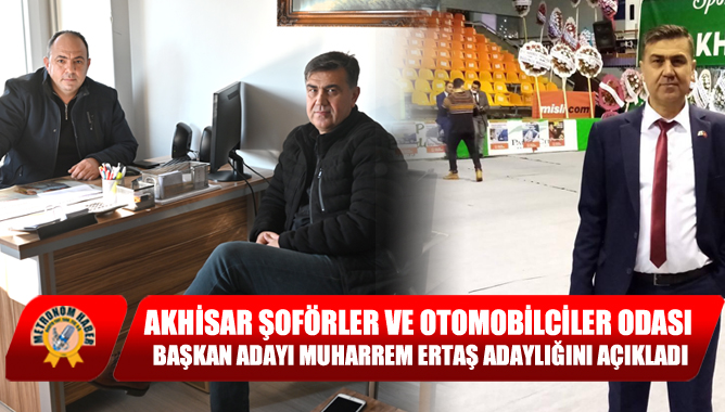 Akhisar Şoförler ve Otomobilciler Odası Başkan Adayı Muharrem Ertaş Adaylığını Açıkladı