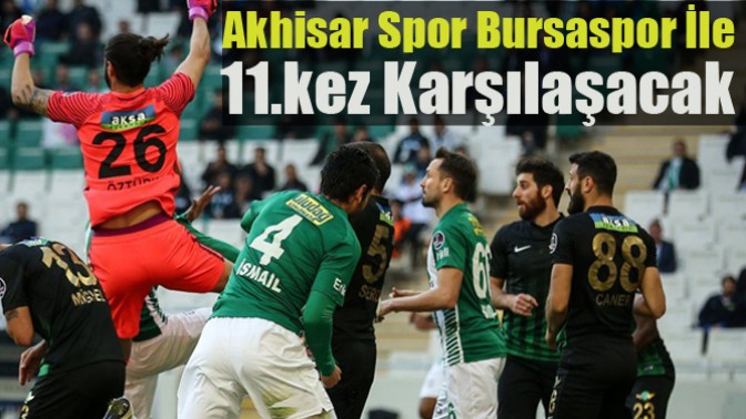 Akhisar Spor Bursaspor ile 11.Kez Karşılaşacak
