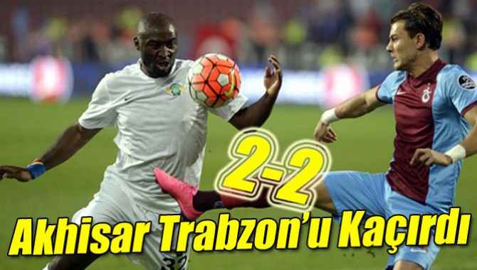 Akhisar Trabzon’u Kaçırdı