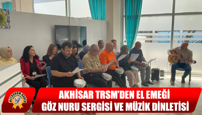 Akhisar TRSM’den El Emeği Göz Nuru Sergisi Ve Müzik Dinletisi