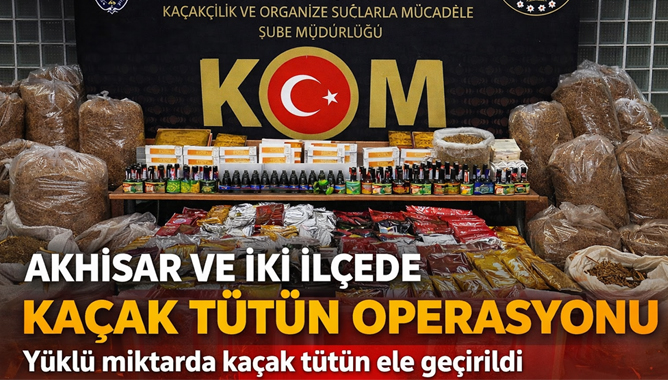 Akhisar ve iki ilçede Kaçak Tütün Operasyonu