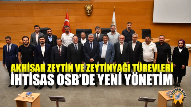 Akhisar Zeytin Ve Zeytinyağı Türevleri İhtisas OSB’de Yeni Yönetim
