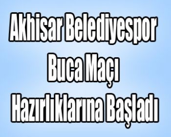 Akhisar Belediyespor Buca Maçı Hazırlıklarına Başladı