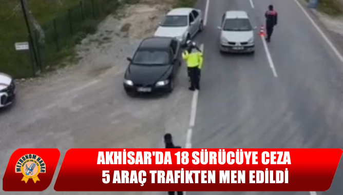 Akhisar'da 18 Sürücüye Ceza, 5 Araç Trafikten Men Edildi
