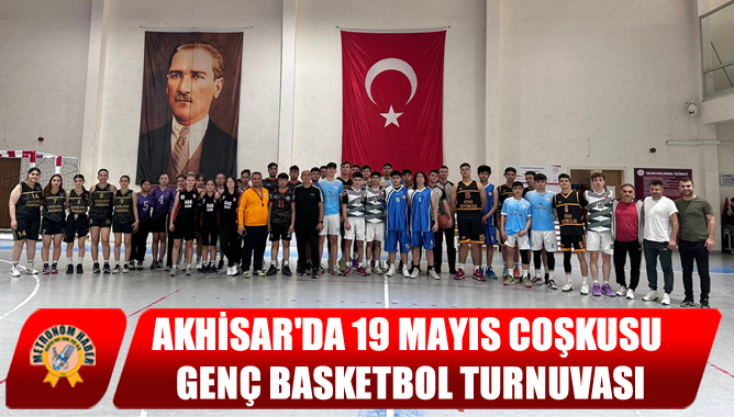 Akhisar'da 19 Mayıs Coşkusu Genç Basketbolturnuvası