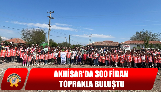 Akhisar'da 300 Fidan Toprakla Buluştu