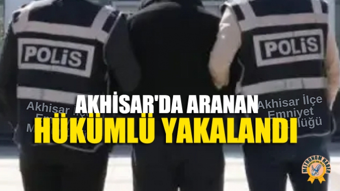 Akhisar'da Aranan Hükümlü Yakalandı