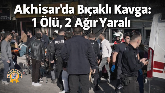 Akhisar'da Bıçaklı Kavga: 1 Ölü, 2 Ağır Yaralı