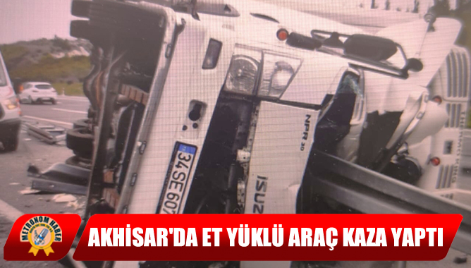 Akhisar'da Et Yüklü Araç Kaza Yaptı