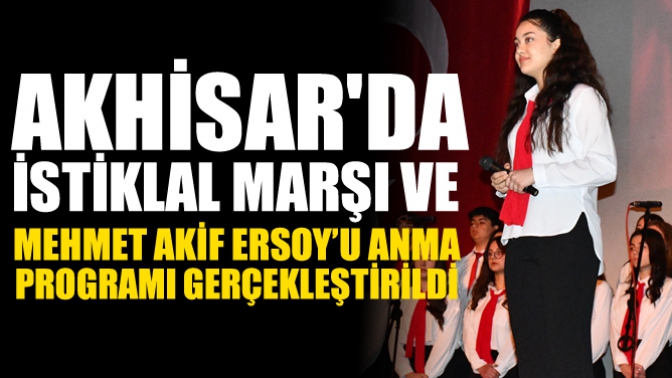 Akhisarda İstiklal Marşı Ve Mehmet Akif Ersoy Anma Programı Gerçekleştirildi