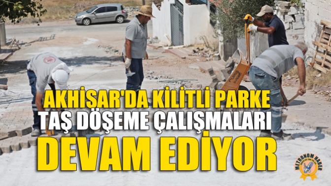 Akhisarda Kilitli Parke Taş Döşeme Çalışmaları Devam Ediyor