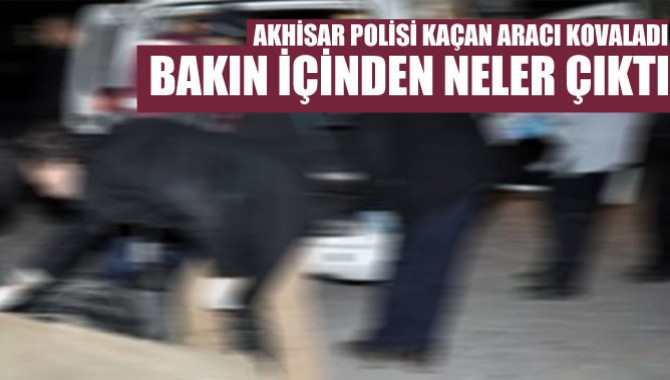 Akhisar'da Polisin Kovaladığı Aracın İçinden Bakın Neler Çıktı