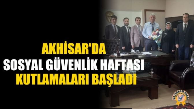 Akhisarda Sosyal Güvenlik Haftası Kutlamaları Başladı