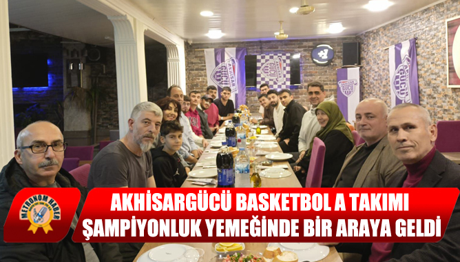 Akhisargücü Basketbol A Takımı, Şampiyonluk Yemeğinde Bir Araya Geldi