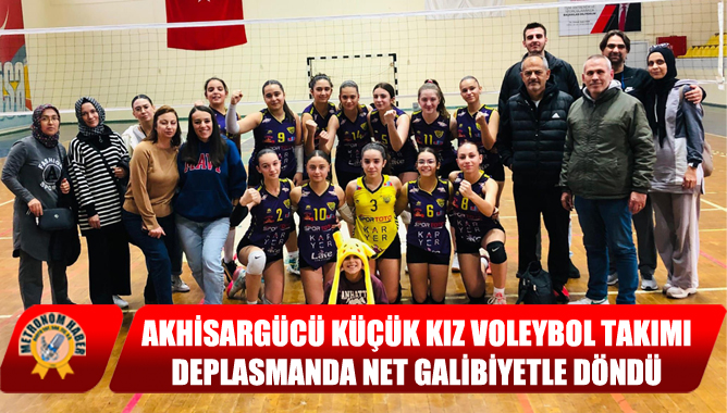 Akhisargücü Küçük Kız Voleybol Takımı Deplasmanda Net Galibiyetle Döndü